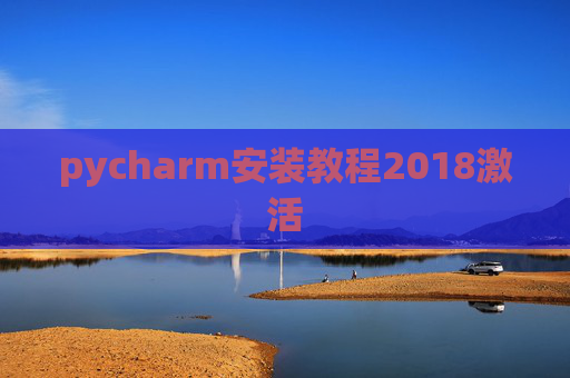 pycharm安装教程2018激活 pycharm安装教程2018激活